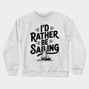 I’d Rather Be Sailing Crewneck Sweatshirt
