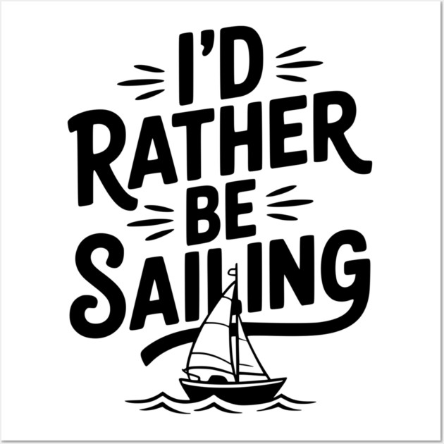 I’d Rather Be Sailing Wall Art by Frank Ring