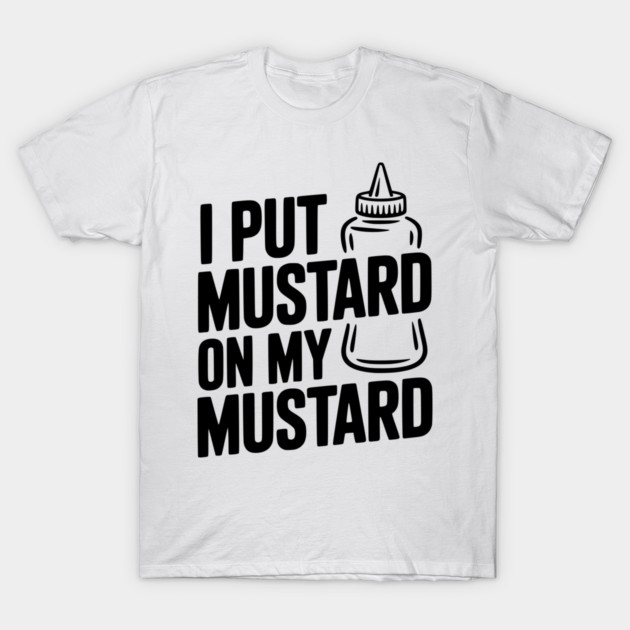 I Put Mustard on My Mustard T-Shirt by Frank Ring