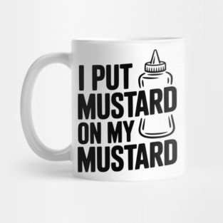 I Put Mustard on My Mustard Mug