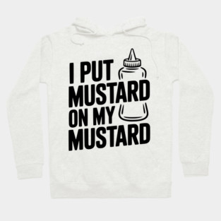 I Put Mustard on My Mustard Hoodie