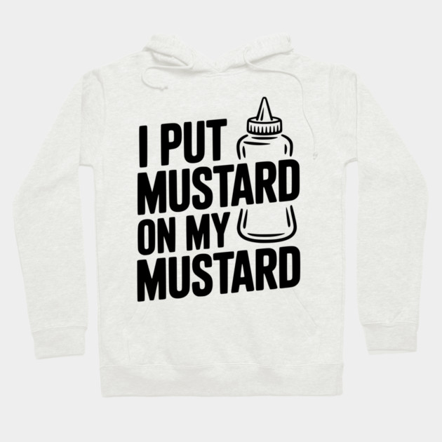 I Put Mustard on My Mustard Hoodie by Frank Ring