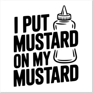 I Put Mustard on My Mustard Posters and Art