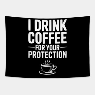 I Drink Coffee For Your Protection Tapestry