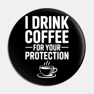 I Drink Coffee For Your Protection Pin