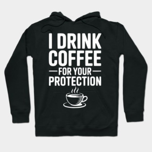 I Drink Coffee For Your Protection Hoodie