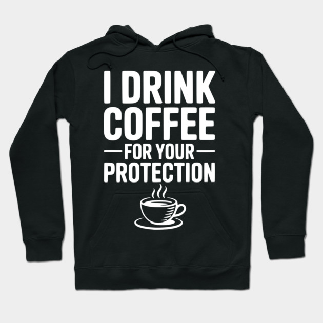 I Drink Coffee For Your Protection Hoodie by Frank Ring