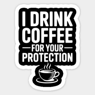 I Drink Coffee For Your Protection Magnet