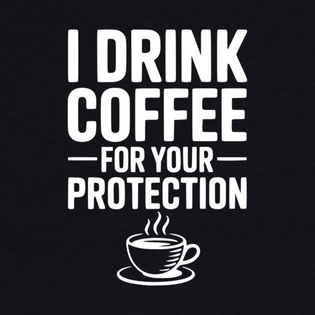 I Drink Coffee For Your Protection by Frank Ring