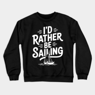 I’d Rather Be Sailing Crewneck Sweatshirt
