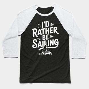 I’d Rather Be Sailing Baseball T-Shirt