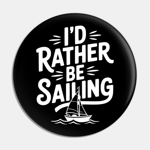 I’d Rather Be Sailing Pin by Frank Ring