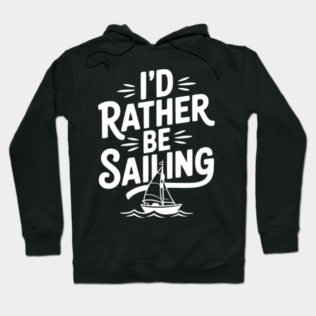 I’d Rather Be Sailing Hoodie by Frank Ring