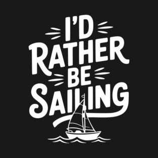 I’d Rather Be Sailing T-Shirt