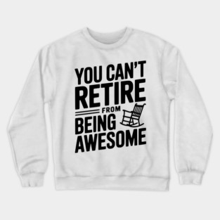 You Can’t Retire From Being Awesome Crewneck Sweatshirt