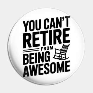 You Can’t Retire From Being Awesome Pin