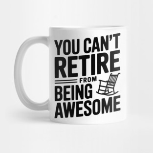You Can’t Retire From Being Awesome Mug