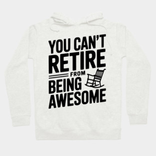 You Can’t Retire From Being Awesome Hoodie