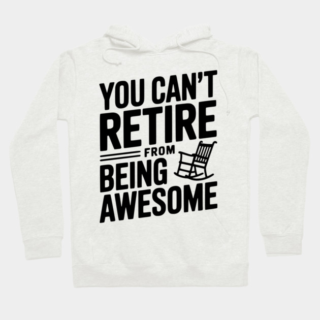 You Can’t Retire From Being Awesome Hoodie by Frank Ring