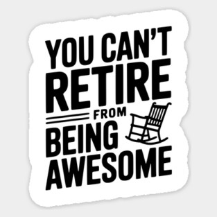 You Can’t Retire From Being Awesome Sticker