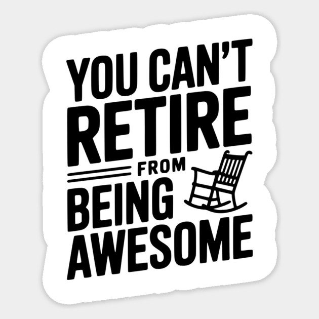 You Can’t Retire From Being Awesome Sticker by Frank Ring