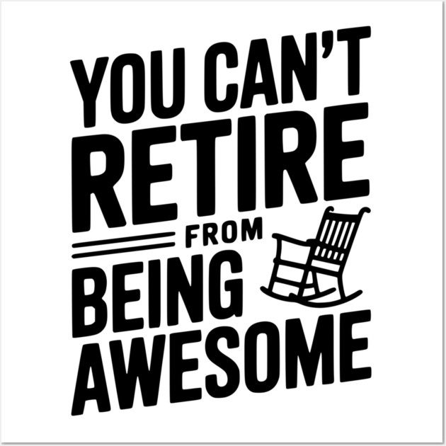 You Can’t Retire From Being Awesome Wall Art by Frank Ring