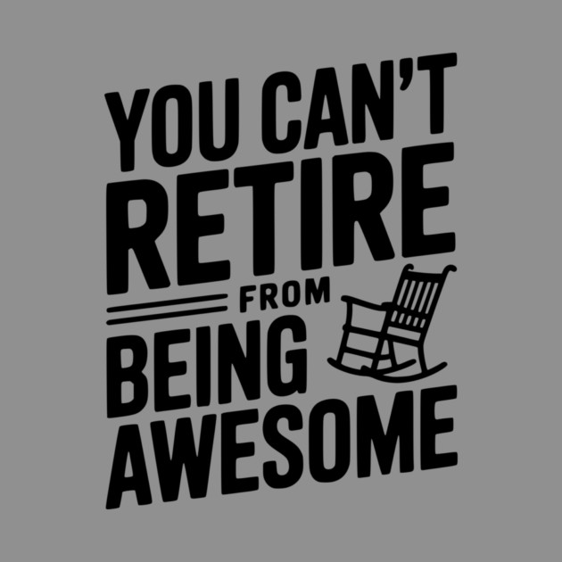 You Can’t Retire From Being Awesome by Frank Ring