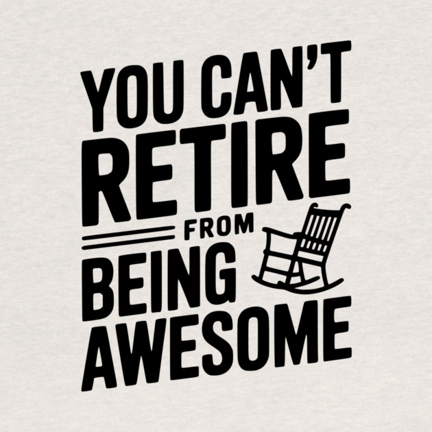You Can’t Retire From Being Awesome by Frank Ring