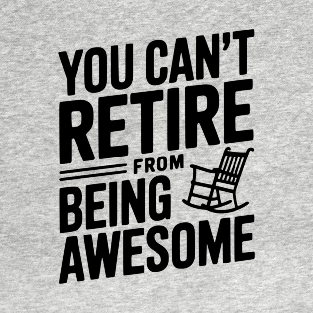 You Can’t Retire From Being Awesome by Frank Ring