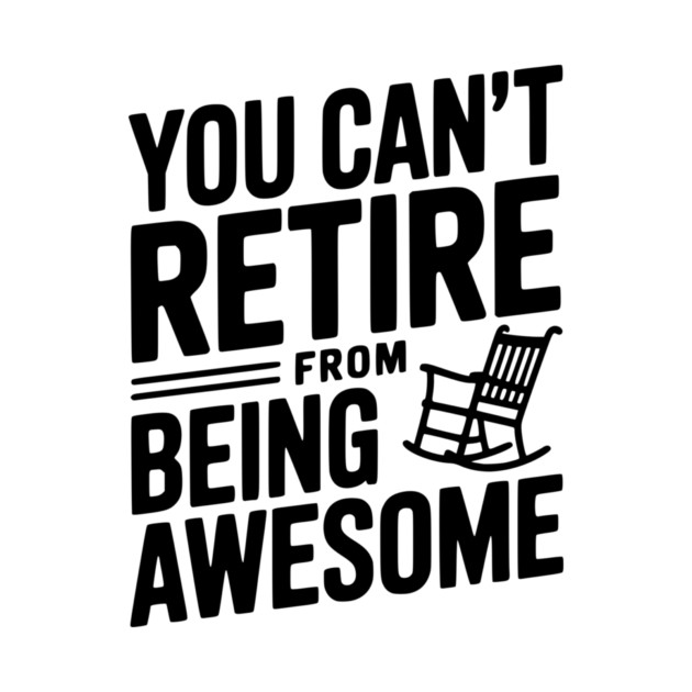 You Can’t Retire From Being Awesome by Frank Ring