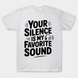 Your Silence Is My Favorite Sound T-Shirt