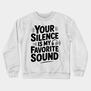 Your Silence Is My Favorite Sound Crewneck Sweatshirt