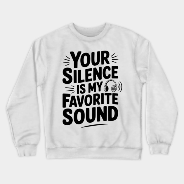 Your Silence Is My Favorite Sound Crewneck Sweatshirt by Frank Ring