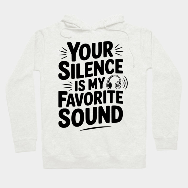 Your Silence Is My Favorite Sound Hoodie by Frank Ring