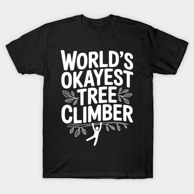 World’s Okayest Tree Climber T-Shirt by Frank Ring