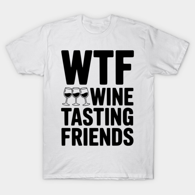 WTF Wine Tasting Friends T-Shirt by Frank Ring