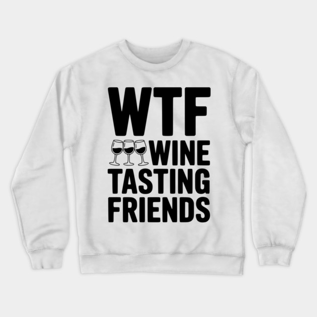 WTF Wine Tasting Friends Crewneck Sweatshirt by Frank Ring