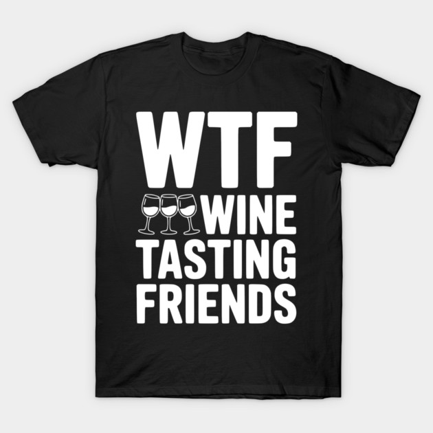 WTF Wine Tasting Friends T-Shirt by Frank Ring