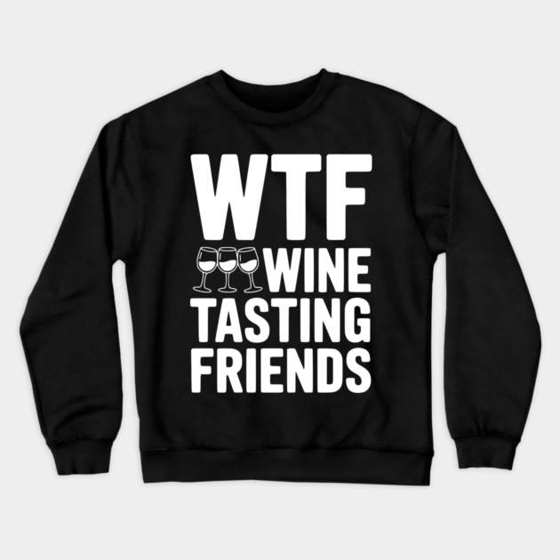 WTF Wine Tasting Friends Crewneck Sweatshirt by Frank Ring