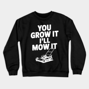 You Grow It I’ll Mow It Crewneck Sweatshirt