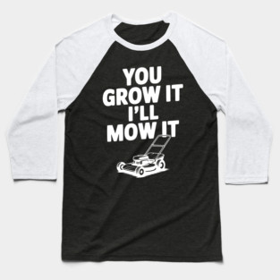 You Grow It I’ll Mow It Baseball T-Shirt