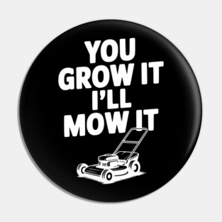 You Grow It I’ll Mow It Pin