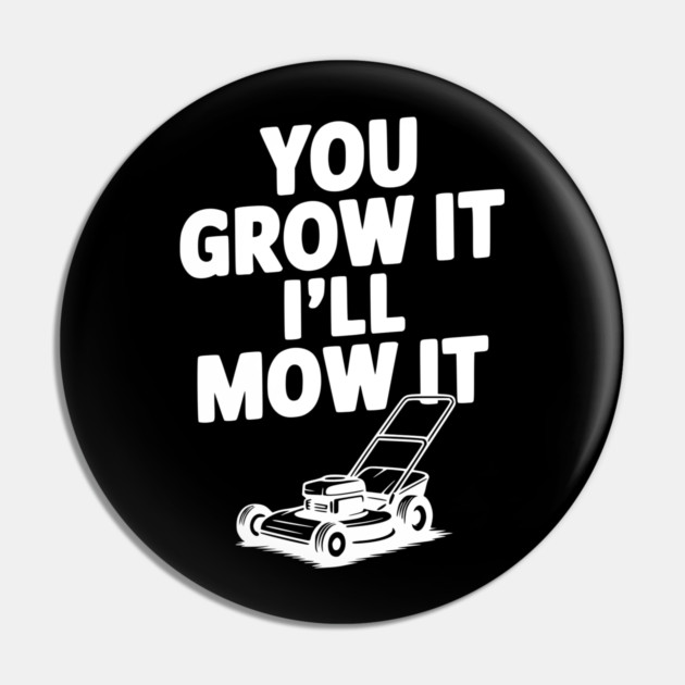 You Grow It I’ll Mow It Pin by Frank Ring