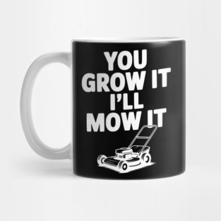 You Grow It I’ll Mow It Mug