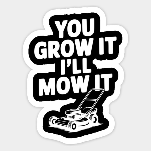 You Grow It I’ll Mow It Sticker by Frank Ring