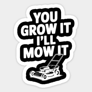 You Grow It I’ll Mow It Magnet