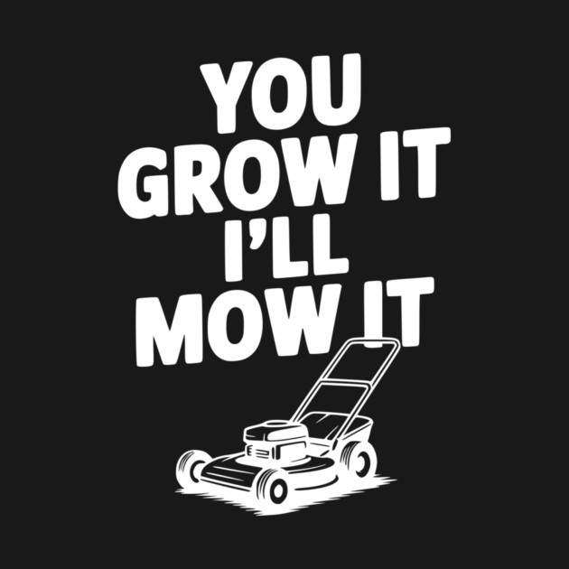 You Grow It I’ll Mow It by Frank Ring