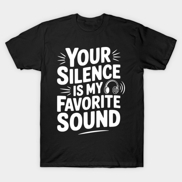 Your Silence Is My Favorite Sound T-Shirt by Frank Ring