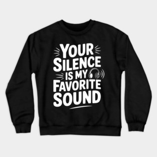 Your Silence Is My Favorite Sound Crewneck Sweatshirt