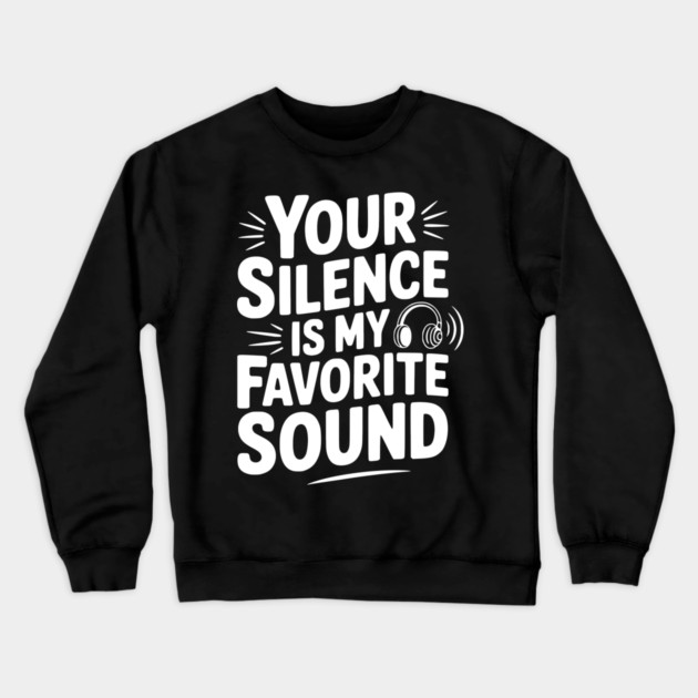 Your Silence Is My Favorite Sound Crewneck Sweatshirt by Frank Ring